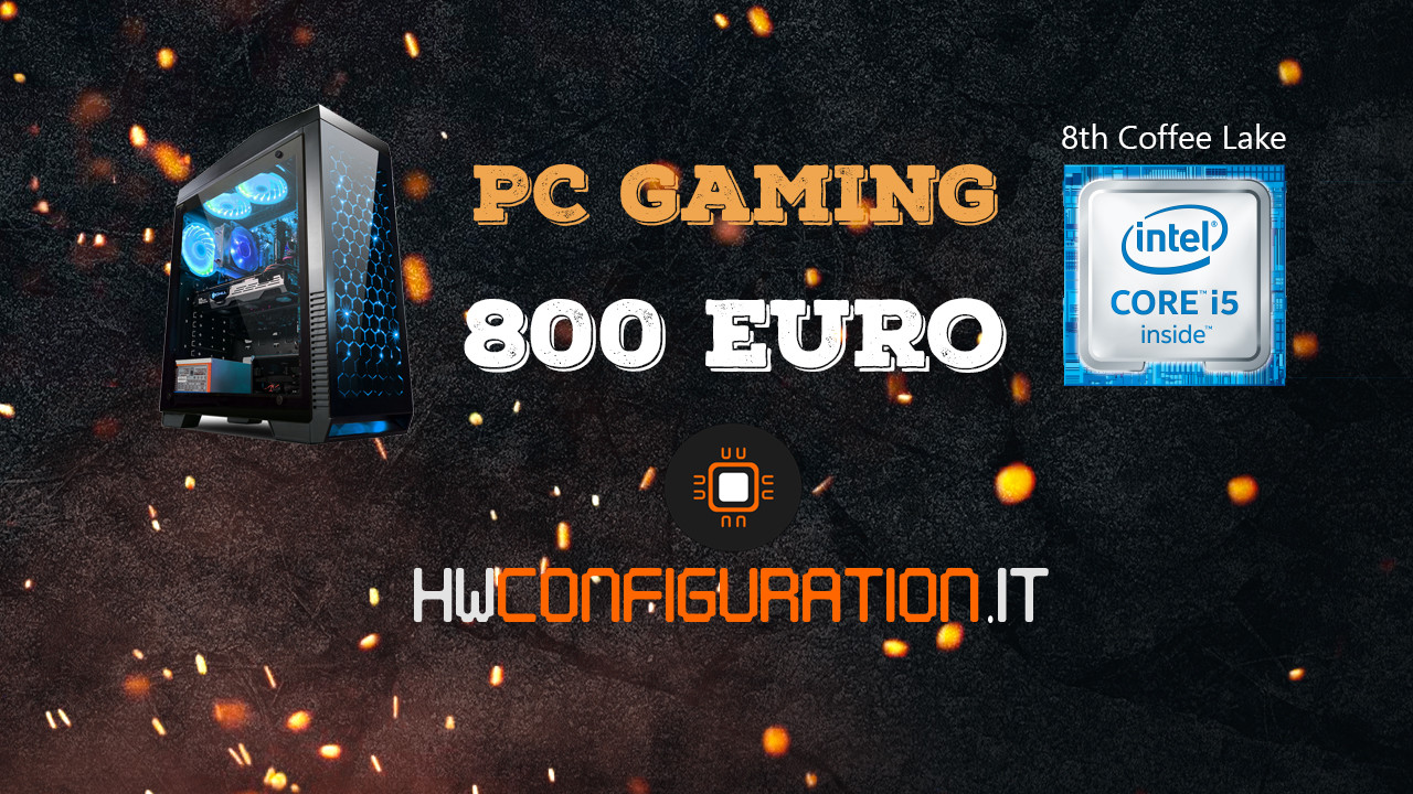 Configurazione PC Gaming 800 euro [Intel Coffee Lake] hwconfiguration.it